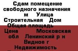 Сдам помещение свободного назначения 420 м² › Улица ­ Строительная › Дом ­ 1 › Общая площадь ­ 420 › Цена ­ 150 - Московская обл., Ленинский р-н, Видное г. Недвижимость » Помещения аренда   